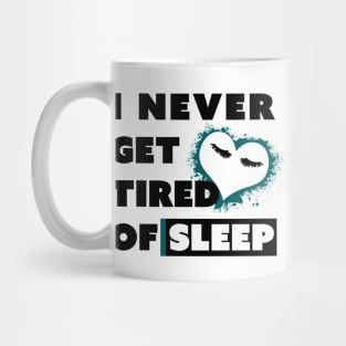 I Never Get Tired of Sleep Mug